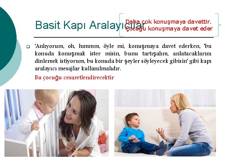 Daha çok konuşmaya davettir. Çocuğu konuşmaya davet eder Basit Kapı Aralayıcılar q 'Anlıyorum, oh,