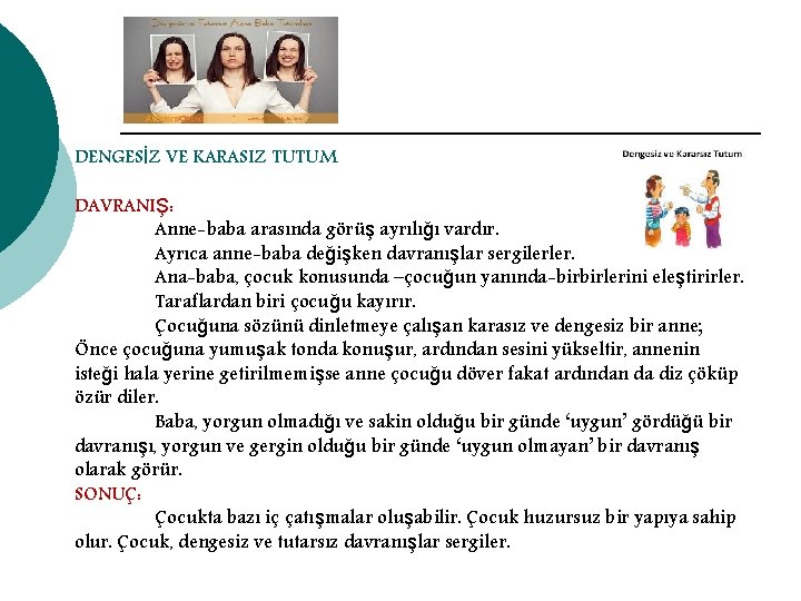 DENGESİZ VE KARASIZ TUTUM DAVRANIŞ: Anne-baba arasında görüş ayrılığı vardır. Ayrıca anne-baba değişken davranışlar