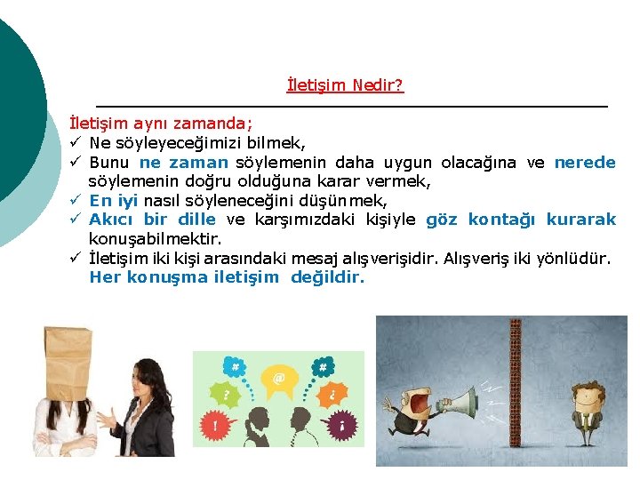 İletişim Nedir? İletişim aynı zamanda; ü Ne söyleyeceğimizi bilmek, ü Bunu ne zaman söylemenin