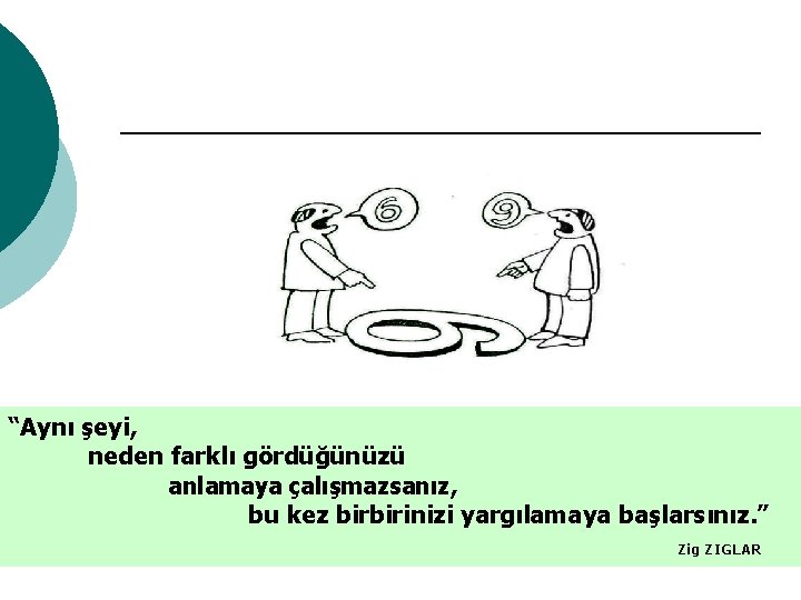 “Aynı şeyi, neden farklı gördüğünüzü anlamaya çalışmazsanız, bu kez birbirinizi yargılamaya başlarsınız. ” Zig