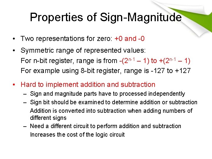 Properties of Sign-Magnitude • Two representations for zero: +0 and -0 • Symmetric range