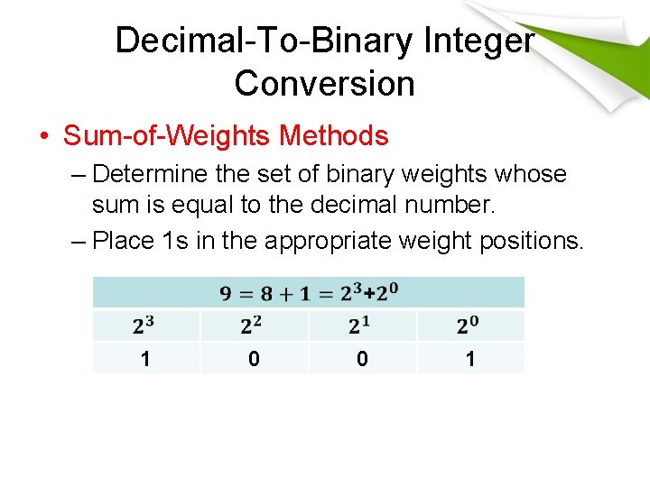 Decimal-To-Binary Integer Conversion • Sum-of-Weights Methods – Determine the set of binary weights whose