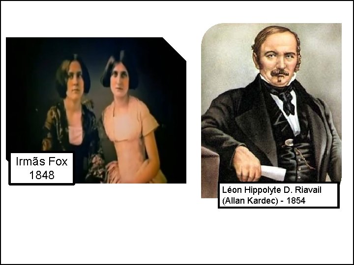 Irmãs Fox 1848 Léon Hippolyte D. Riavail (Allan Kardec) - 1854 Irmãs Fox 1848 Léon Hippolyte D. Riavail (Allan Kardec) - 1854