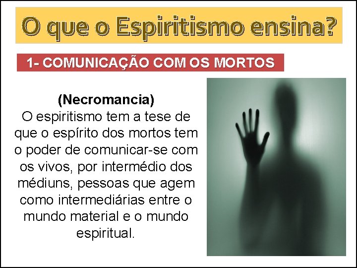 O que o Espiritismo ensina? 1 - COMUNICAÇÃO COM OS MORTOS (Necromancia) O espiritismo O que o Espiritismo ensina? 1 - COMUNICAÇÃO COM OS MORTOS (Necromancia) O espiritismo