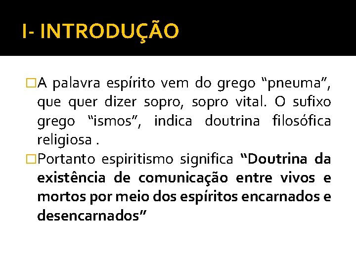 I- INTRODUÇÃO �A palavra espírito vem do grego “pneuma”, quer dizer sopro, sopro vital. I- INTRODUÇÃO �A palavra espírito vem do grego “pneuma”, quer dizer sopro, sopro vital.
