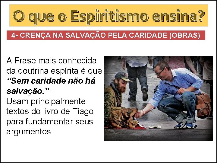 O que o Espiritismo ensina? 4 - CRENÇA NA SALVAÇÃO PELA CARIDADE (OBRAS) A O que o Espiritismo ensina? 4 - CRENÇA NA SALVAÇÃO PELA CARIDADE (OBRAS) A