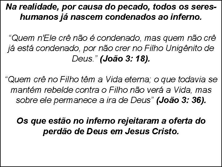 Na realidade, por causa do pecado, todos os sereshumanos já nascem condenados ao inferno. Na realidade, por causa do pecado, todos os sereshumanos já nascem condenados ao inferno.
