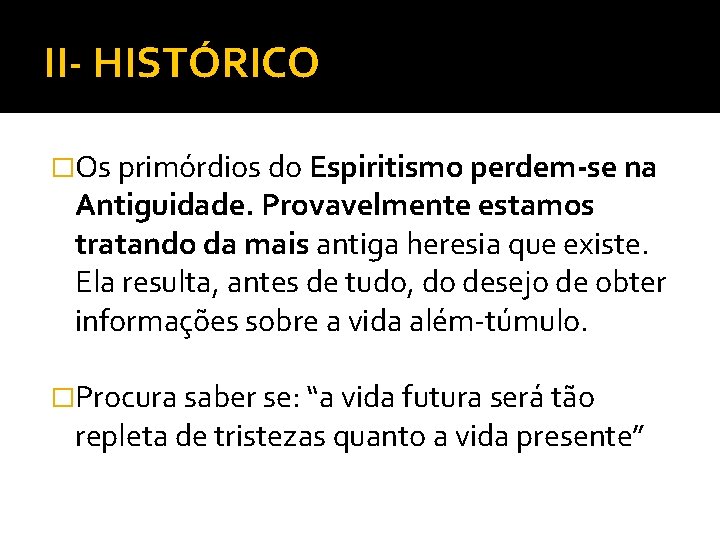 II- HISTÓRICO �Os primórdios do Espiritismo perdem-se na Antiguidade. Provavelmente estamos tratando da mais II- HISTÓRICO �Os primórdios do Espiritismo perdem-se na Antiguidade. Provavelmente estamos tratando da mais