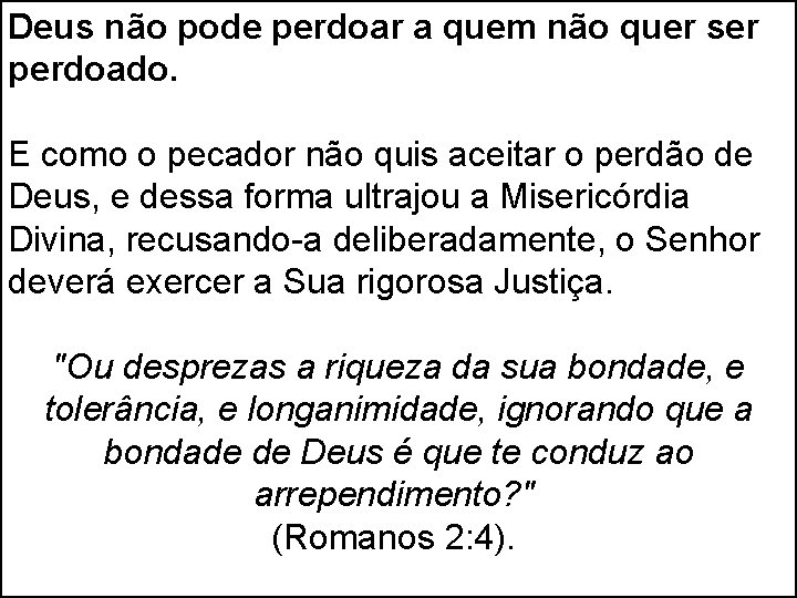 Deus não pode perdoar a quem não quer ser perdoado. E como o pecador Deus não pode perdoar a quem não quer ser perdoado. E como o pecador