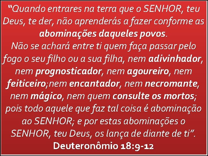 “Quando entrares na terra que o SENHOR, teu Deus, te der, não aprenderás a “Quando entrares na terra que o SENHOR, teu Deus, te der, não aprenderás a