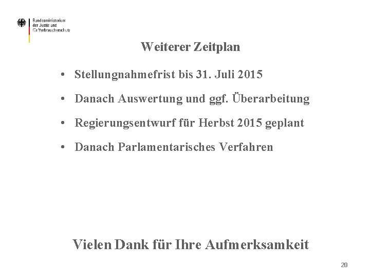 Weiterer Zeitplan • Stellungnahmefrist bis 31. Juli 2015 • Danach Auswertung und ggf. Überarbeitung