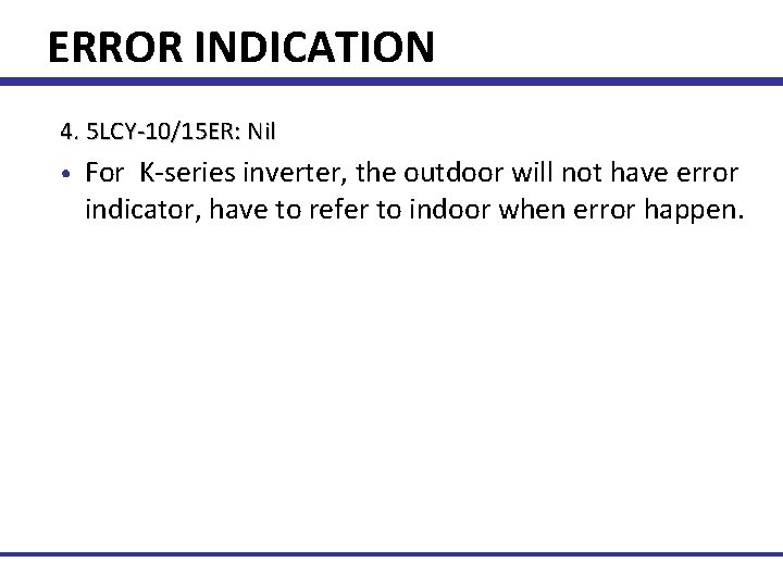 ERROR INDICATION 4. 5 LCY-10/15 ER: Nil • For K-series inverter, the outdoor will