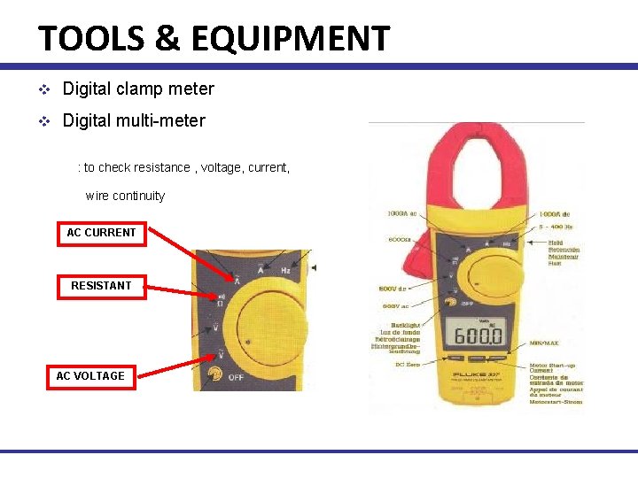TOOLS & EQUIPMENT v Digital clamp meter v Digital multi-meter : to check resistance