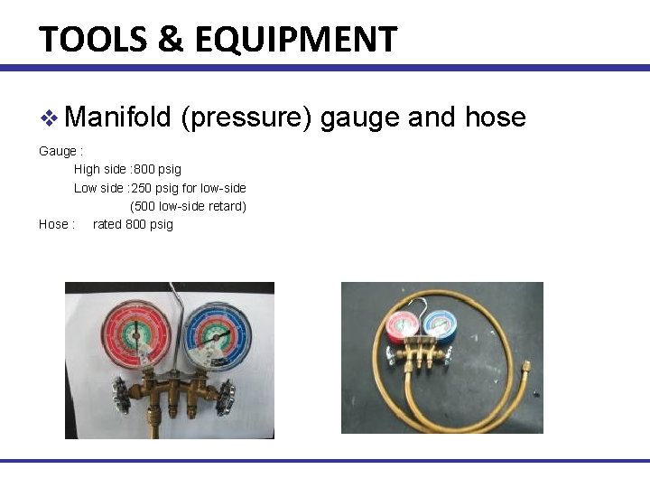 TOOLS & EQUIPMENT v Manifold (pressure) gauge and hose Gauge : High side :