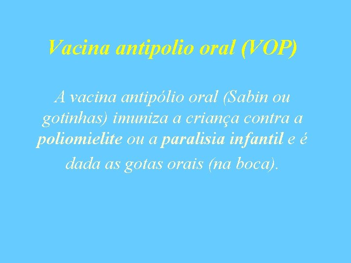 Vacina antipolio oral (VOP) A vacina antipólio oral (Sabin ou gotinhas) imuniza a criança