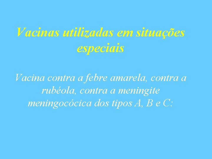 Vacinas utilizadas em situações especiais Vacina contra a febre amarela, contra a rubéola, contra