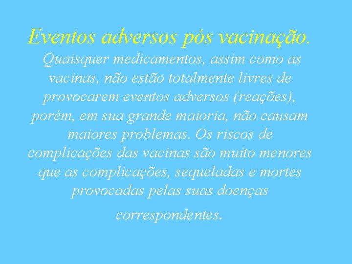 Eventos adversos pós vacinação. Quaisquer medicamentos, assim como as vacinas, não estão totalmente livres