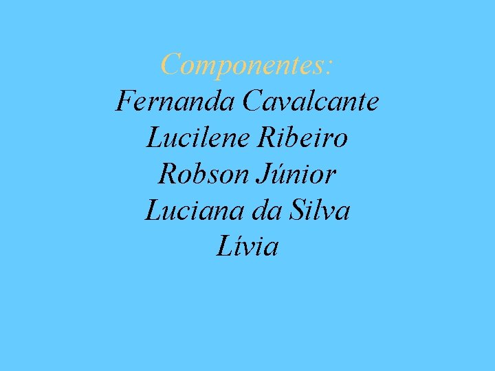 Componentes: Fernanda Cavalcante Lucilene Ribeiro Robson Júnior Luciana da Silva Lívia 