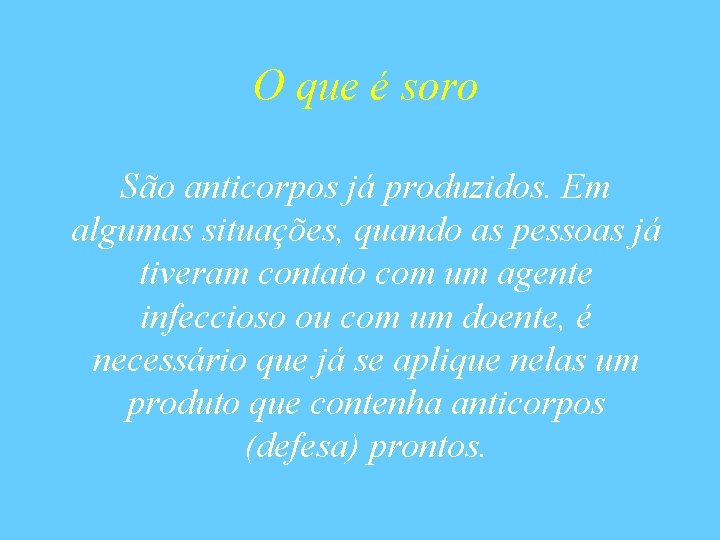 O que é soro São anticorpos já produzidos. Em algumas situações, quando as pessoas