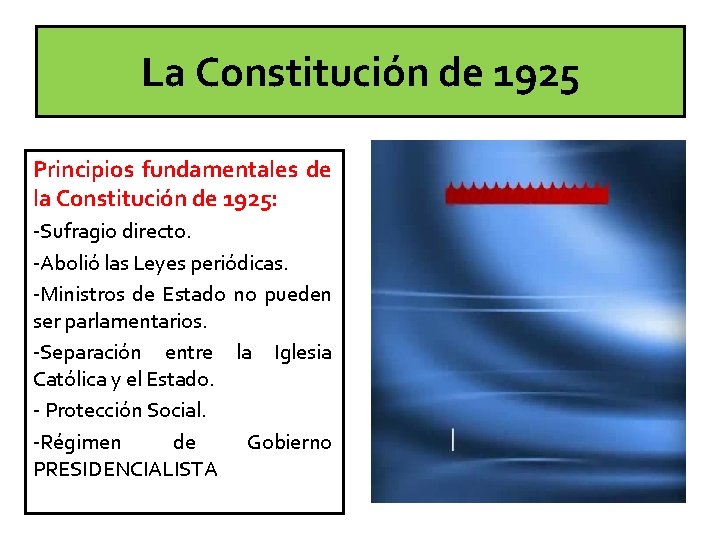 La Constitución de 1925 Principios fundamentales de la Constitución de 1925: -Sufragio directo. -Abolió