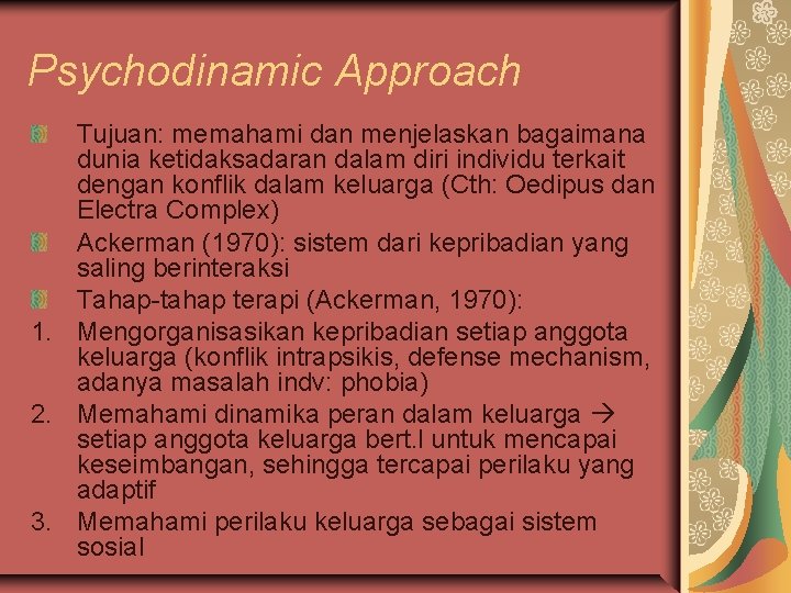 Psychodinamic Approach Tujuan: memahami dan menjelaskan bagaimana dunia ketidaksadaran dalam diri individu terkait dengan