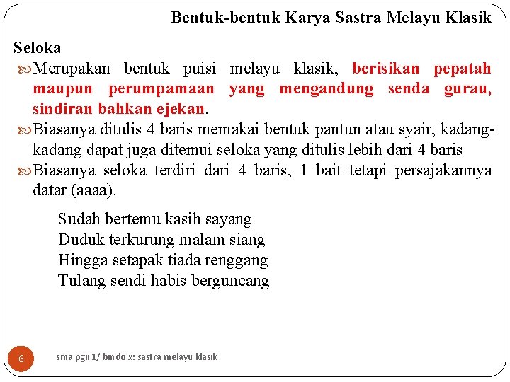 Bentuk-bentuk Karya Sastra Melayu Klasik Seloka Merupakan bentuk puisi melayu klasik, berisikan pepatah maupun