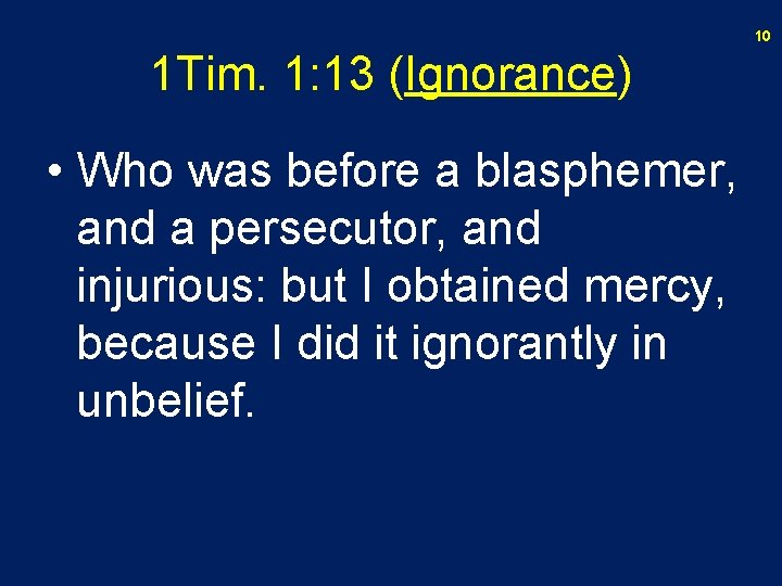 10 1 Tim. 1: 13 (Ignorance) • Who was before a blasphemer, and a