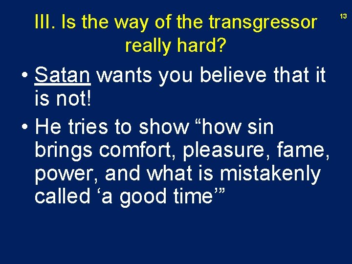III. Is the way of the transgressor really hard? • Satan wants you believe
