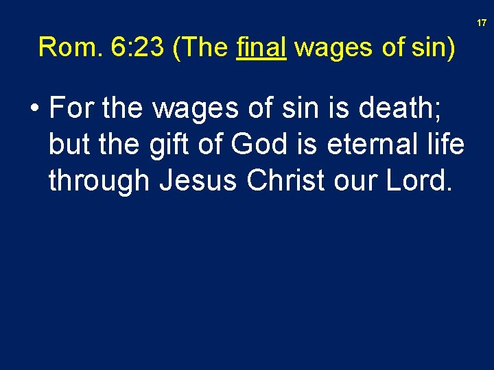 17 Rom. 6: 23 (The final wages of sin) • For the wages of