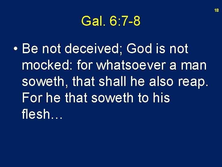 18 Gal. 6: 7 -8 • Be not deceived; God is not mocked: for