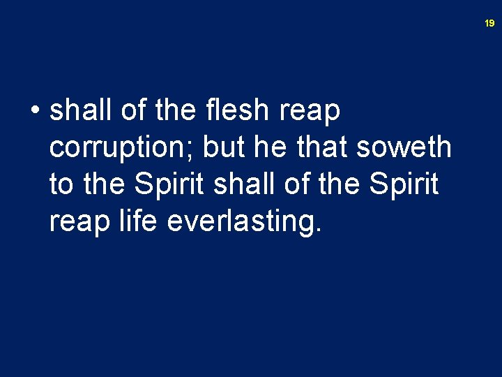 19 • shall of the flesh reap corruption; but he that soweth to the