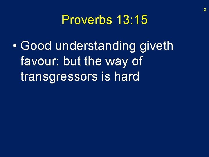 2 Proverbs 13: 15 • Good understanding giveth favour: but the way of transgressors