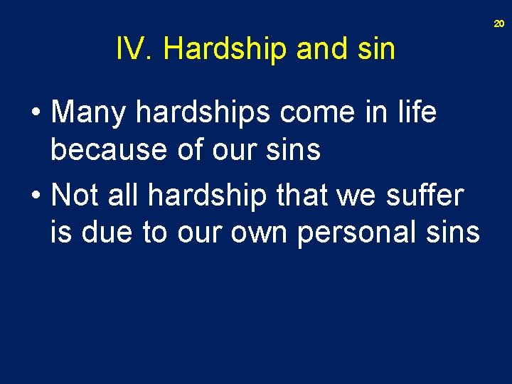 20 IV. Hardship and sin • Many hardships come in life because of our