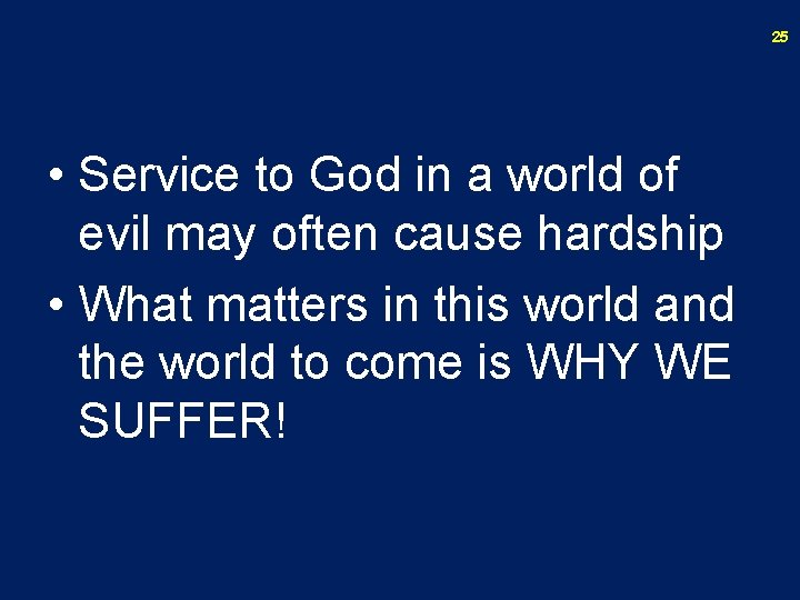 25 • Service to God in a world of evil may often cause hardship