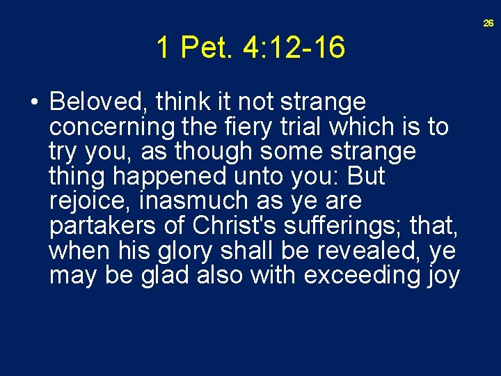 26 1 Pet. 4: 12 -16 • Beloved, think it not strange concerning the