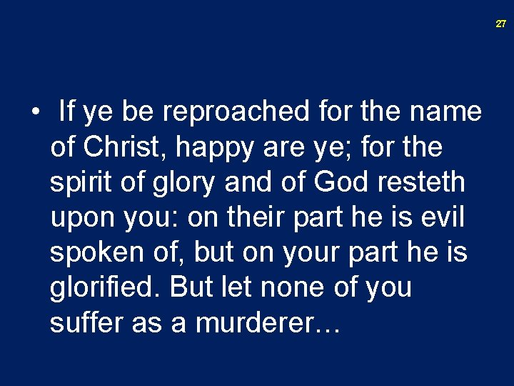 27 • If ye be reproached for the name of Christ, happy are ye;