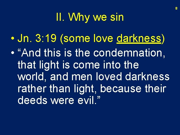 8 II. Why we sin • Jn. 3: 19 (some love darkness) • “And