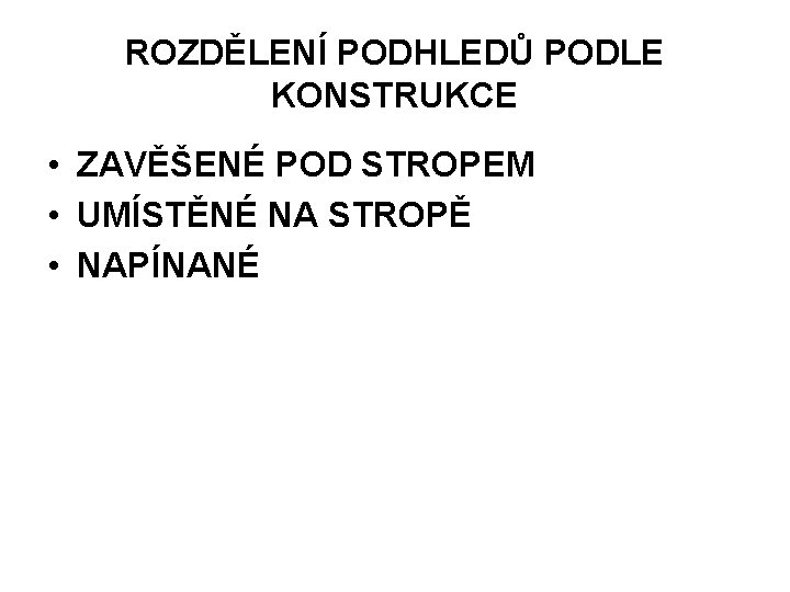 ROZDĚLENÍ PODHLEDŮ PODLE KONSTRUKCE • ZAVĚŠENÉ POD STROPEM • UMÍSTĚNÉ NA STROPĚ • NAPÍNANÉ