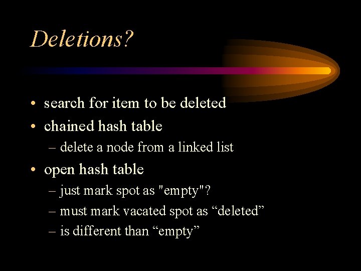 Deletions? • search for item to be deleted • chained hash table – delete