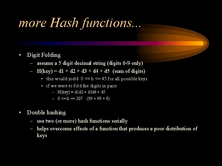 more Hash functions. . . • Digit Folding – assume a 5 digit decimal