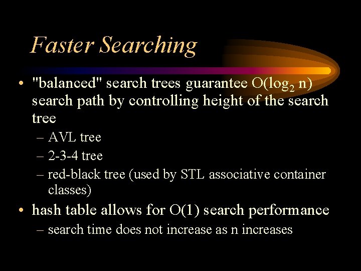 Faster Searching • "balanced" search trees guarantee O(log 2 n) search path by controlling