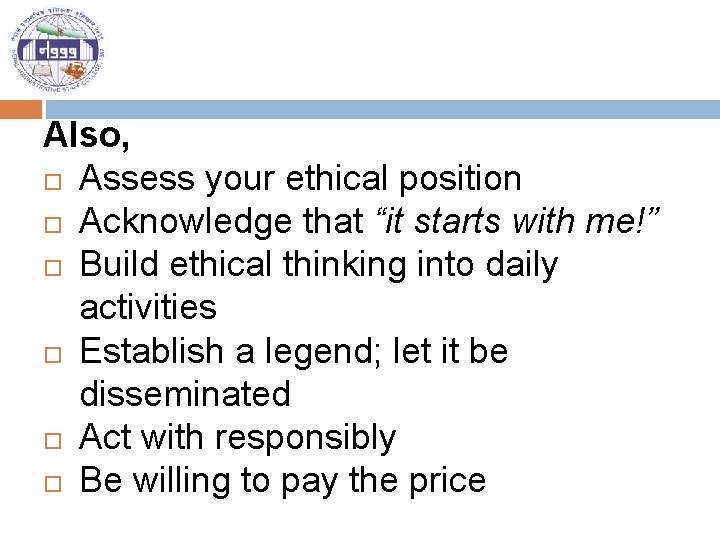 Also, Assess your ethical position Acknowledge that “it starts with me!” Build ethical thinking