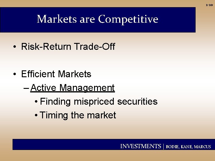 1 -10 Markets are Competitive • Risk-Return Trade-Off • Efficient Markets – Active Management