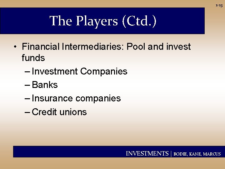 1 -13 The Players (Ctd. ) • Financial Intermediaries: Pool and invest funds –