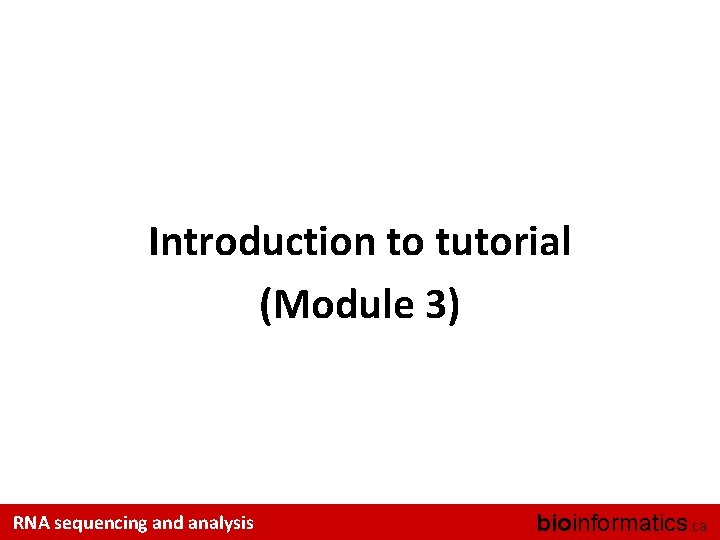 Introduction to tutorial (Module 3) RNA sequencing and analysis bioinformatics. ca 