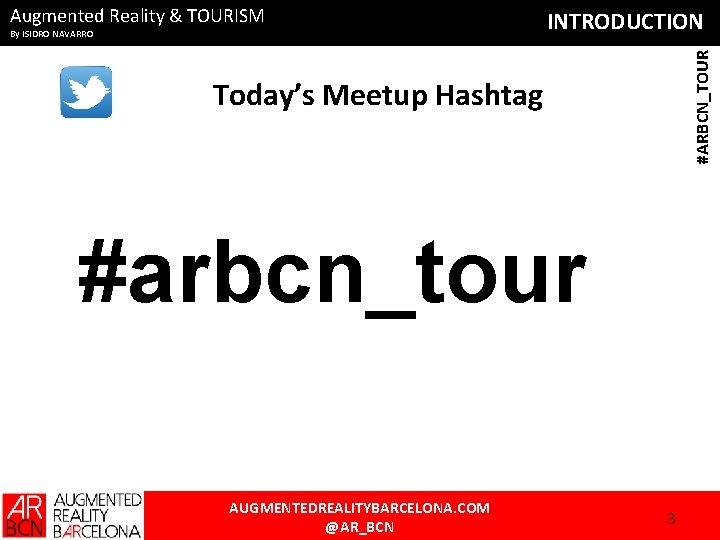 By ISIDRO NAVARRO INTRODUCTION #ARBCN_TOUR Augmented Reality & TOURISM Today’s Meetup Hashtag #arbcn_tour AUGMENTEDREALITYBARCELONA.