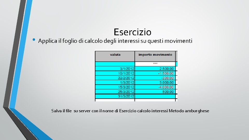Esercizio • Applica il foglio di calcolo degli interessi su questi movimenti Salva il