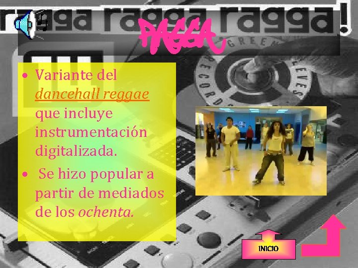 RAGGA • Variante del dancehall reggae que incluye instrumentación digitalizada. • Se hizo popular