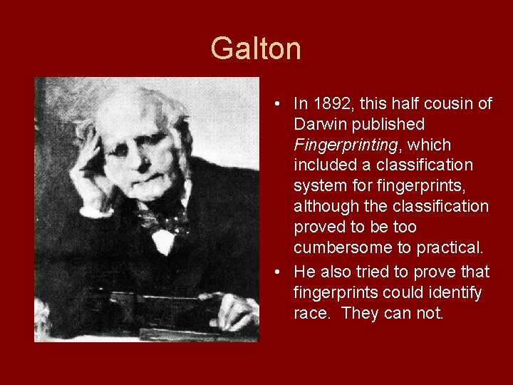 Galton • In 1892, this half cousin of Darwin published Fingerprinting, which included a