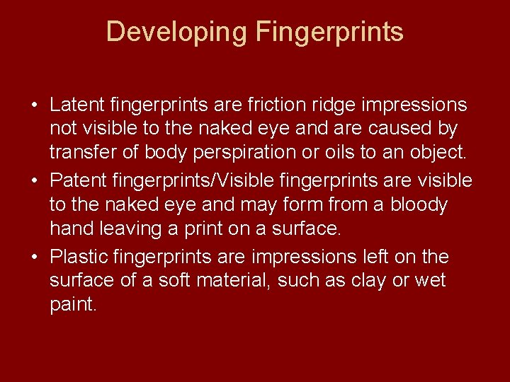 Developing Fingerprints • Latent fingerprints are friction ridge impressions not visible to the naked